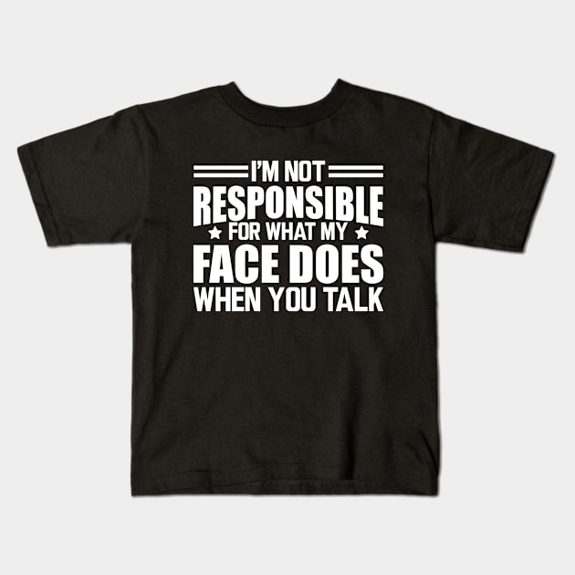 Sarcasm - I'm not responsible for what my face does when you talk w Kids T-Shirt by KC Happy Shop